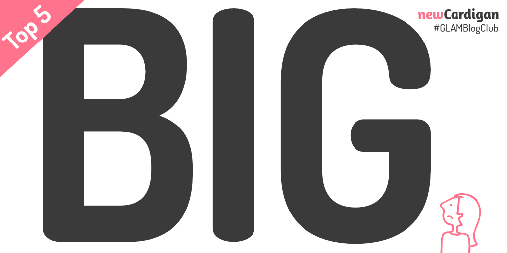 GLAM Blog Club July – Top five ‘big’